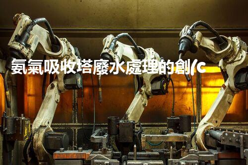 氨氣吸收塔廢水處理的創(chuàng)新與挑戰(zhàn)？